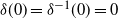 delta left parenthesis 0 right parenthesis equals delta Superscript negative 1 Baseline left parenthesis 0 right parenthesis equals 0