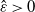 ModifyingAbove epsilon With caret greater than 0