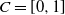 upper C equals left bracket 0 comma 1 right bracket