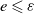 e less than or slanted equals epsilon