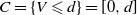 upper C equals left brace upper V less than or slanted equals d right brace equals left bracket 0 comma d right bracket
