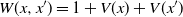 upper W left parenthesis x comma x Superscript prime Baseline right parenthesis equals 1 plus upper V left parenthesis x right parenthesis plus upper V left parenthesis x Superscript prime Baseline right parenthesis