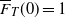 ModifyingAbove upper F With bar Subscript upper T Baseline left parenthesis 0 right parenthesis equals 1