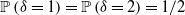 double struck upper P left parenthesis delta equals 1 right parenthesis equals double struck upper P left parenthesis delta equals 2 right parenthesis equals 1 divided by 2