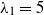 lamda 1 equals 5