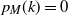 p Subscript upper M Baseline left parenthesis k right parenthesis equals 0