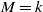 upper M equals k