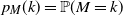 p Subscript upper M Baseline left parenthesis k right parenthesis equals double struck upper P left parenthesis upper M equals k right parenthesis
