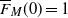 ModifyingAbove upper F With bar Subscript upper M Baseline left parenthesis 0 right parenthesis equals 1