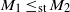 upper M 1 less than or equals Subscript normal s normal t Baseline upper M 2