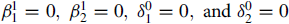 beta 1 Superscript 1 Baseline equals 0 comma beta 2 Superscript 1 Baseline equals 0 comma delta 1 Superscript 0 Baseline equals 0 comma normal a normal n normal d delta 2 Superscript 0 Baseline equals 0