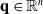 bold q element of double struck upper R Superscript n