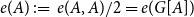 e left parenthesis upper A right parenthesis colon equals e left parenthesis upper A comma upper A right parenthesis divided by 2 equals e left parenthesis upper G left bracket upper A right bracket right parenthesis