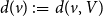 d left parenthesis v right parenthesis colon equals d left parenthesis v comma upper V right parenthesis
