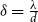 delta equals StartFraction lamda Over d EndFraction