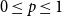 0 less than or equals p less than or equals 1