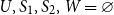 upper U comma upper S 1 comma upper S 2 comma upper W equals empty set