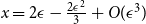 x equals 2 epsilon minus StartFraction 2 epsilon squared Over 3 EndFraction plus upper O left parenthesis epsilon cubed right parenthesis