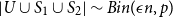 StartAbsoluteValue upper U union upper S 1 union upper S 2 EndAbsoluteValue tilde upper B i n left parenthesis epsilon n comma p right parenthesis
