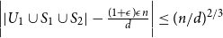 StartAbsoluteValue EndAbsoluteValue upper U 1 union upper S 1 union upper S 2 StartAbsoluteValue minus StartFraction left parenthesis 1 plus epsilon right parenthesis epsilon n Over d EndFraction EndAbsoluteValue less than or equals left parenthesis n divided by d right parenthesis Superscript 2 divided by 3