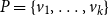 upper P equals StartSet v 1 comma ellipsis comma v Subscript k Baseline EndSet