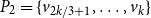 upper P 2 equals StartSet v Subscript 2 k divided by 3 plus 1 Baseline comma ellipsis comma v Subscript k Baseline EndSet