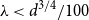 lamda less than d Superscript 3 divided by 4 Baseline divided by 100