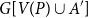 upper G left bracket upper V left parenthesis upper P right parenthesis union upper A Superscript prime Baseline right bracket