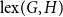 normal l normal e normal x left parenthesis upper G comma upper H right parenthesis