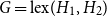 upper G equals normal l normal e normal x left parenthesis upper H 1 comma upper H 2 right parenthesis