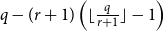q minus left parenthesis r plus 1 right parenthesis left parenthesis left floor StartFraction q Over r plus 1 EndFraction right floor minus 1 right parenthesis