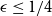 epsilon less than or equals 1 divided by 4