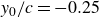 y 0 divided by c equals negative 0.25