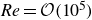 italic Re equals script upper O left parenthesis 10 Superscript 5 Baseline right parenthesis