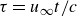 tau equals u Subscript normal infinity Baseline t divided by c