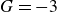 upper G equals negative 3