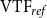 normal upper V normal upper T normal upper F Subscript r e f