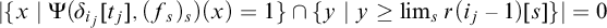 StartAbsoluteValue StartSet x vertical bar normal upper Psi left parenthesis delta Subscript i Sub Subscript j Subscript Baseline left bracket t Subscript j Baseline right bracket comma left parenthesis f Subscript s Baseline right parenthesis Subscript s Baseline right parenthesis left parenthesis x right parenthesis equals 1 EndSet intersection StartSet y vertical bar y greater than or equals limit Underscript s Endscripts r left parenthesis i Subscript j Baseline minus 1 right parenthesis left bracket s right bracket EndSet EndAbsoluteValue equals 0