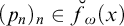 left parenthesis p Subscript n Baseline right parenthesis Subscript n Baseline element of ModifyingAbove f With breve Subscript omega Baseline left parenthesis x right parenthesis