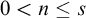 0 less than n less than or equals s