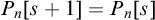 upper P Subscript n Baseline left bracket s plus 1 right bracket equals upper P Subscript n Baseline left bracket s right bracket