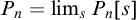 upper P Subscript n Baseline equals limit Underscript s Endscripts upper P Subscript n Baseline left bracket s right bracket