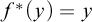 f Superscript asterisk Baseline left parenthesis y right parenthesis equals y