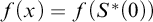 f left parenthesis x right parenthesis equals f left parenthesis upper S Superscript asterisk Baseline left parenthesis 0 right parenthesis right parenthesis