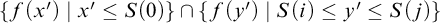 StartSet f left parenthesis x Superscript prime Baseline right parenthesis vertical bar x prime less than or equals upper S left parenthesis 0 right parenthesis EndSet intersection StartSet f left parenthesis y Superscript prime Baseline right parenthesis vertical bar upper S left parenthesis i right parenthesis less than or equals y prime less than or equals upper S left parenthesis j right parenthesis EndSet