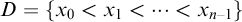 upper D equals left brace x 0 less than x 1 less than midline horizontal ellipsis less than x Subscript n minus 1 Baseline right brace