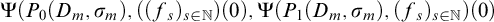 normal upper Psi left parenthesis upper P 0 left parenthesis upper D Subscript m Baseline comma sigma Subscript m Baseline right parenthesis comma left parenthesis left parenthesis f Subscript s Baseline right parenthesis Subscript s element of double struck upper N Baseline right parenthesis left parenthesis 0 right parenthesis comma normal upper Psi left parenthesis upper P 1 left parenthesis upper D Subscript m Baseline comma sigma Subscript m Baseline right parenthesis comma left parenthesis f Subscript s Baseline right parenthesis Subscript s element of double struck upper N Baseline right parenthesis left parenthesis 0 right parenthesis