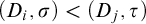 left parenthesis upper D Subscript i Baseline comma sigma right parenthesis less than left parenthesis upper D Subscript j Baseline comma tau right parenthesis