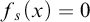 f Subscript s Baseline left parenthesis x right parenthesis equals 0