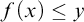 f left parenthesis x right parenthesis less than or equals y